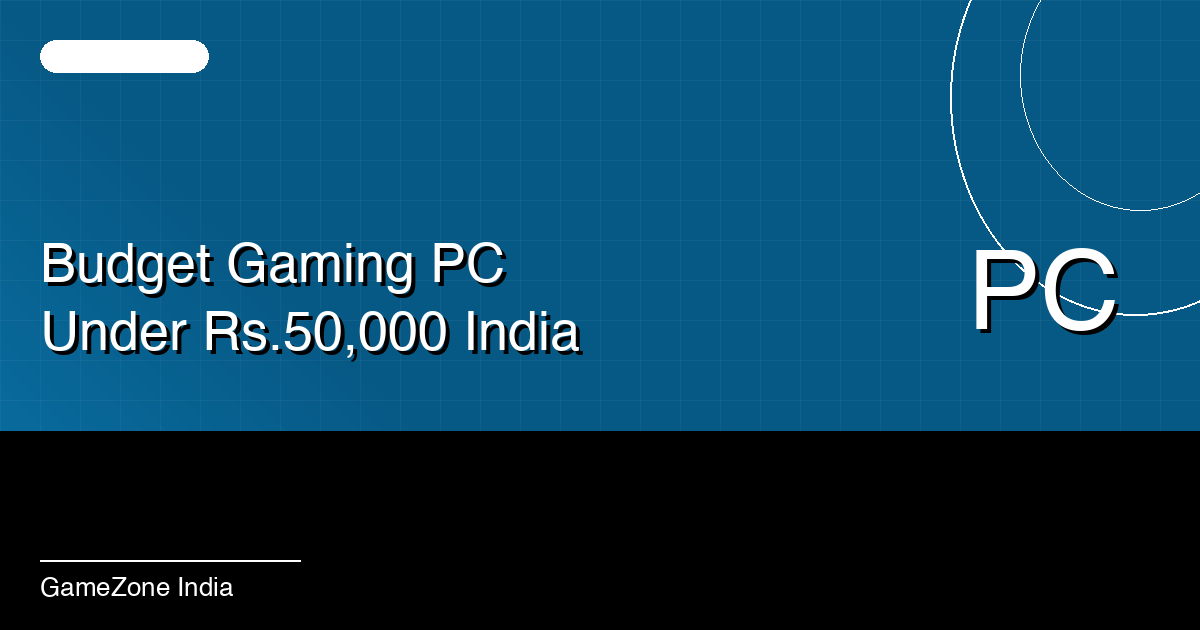 Budget Gaming PC Build Under Rs. 50,000 India 2026: Complete Parts Guide