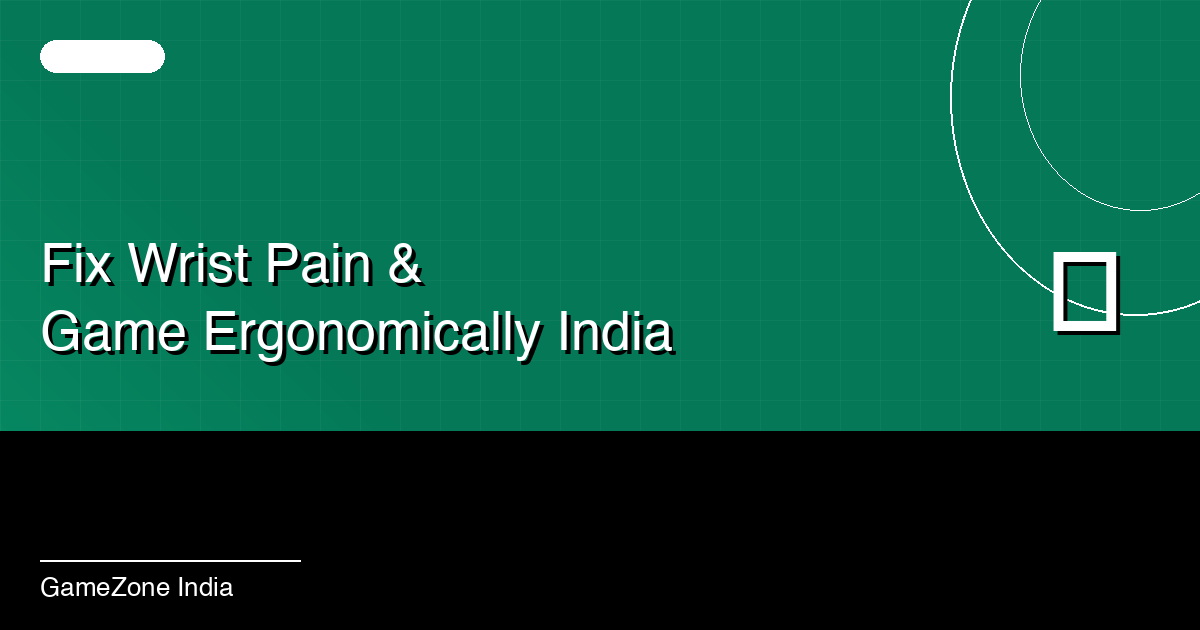 How to Play Games Ergonomically and Stop Hurting Your Wrists in India