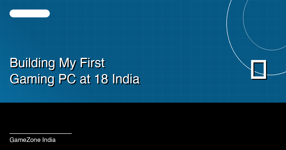 How I Built My First Gaming PC at 18 With Saved Money in India
