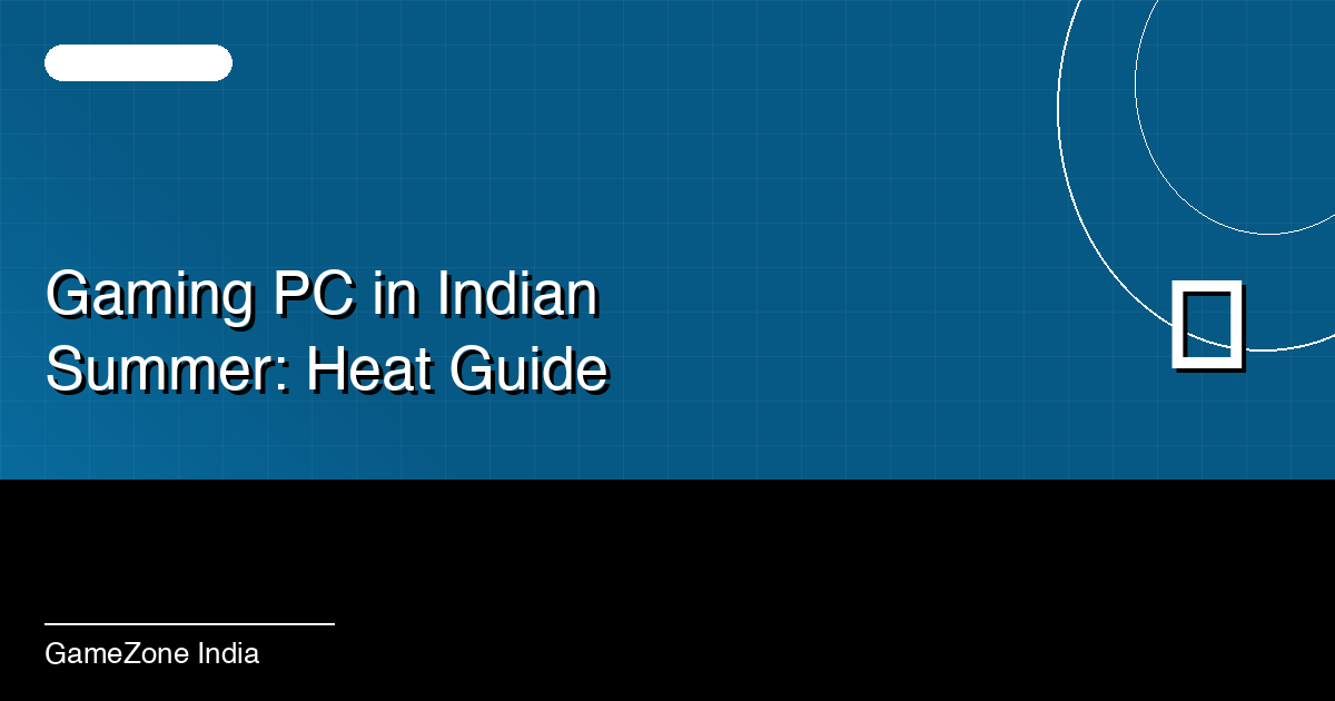 Gaming on a 40°C Indian Summer — How to Keep Your PC From Dying